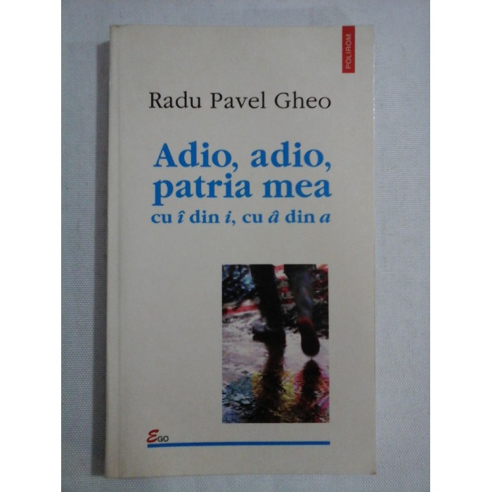    Adio, adio, patria mea cu î din i, cu â din a  -  Radu Pavel GHEO 